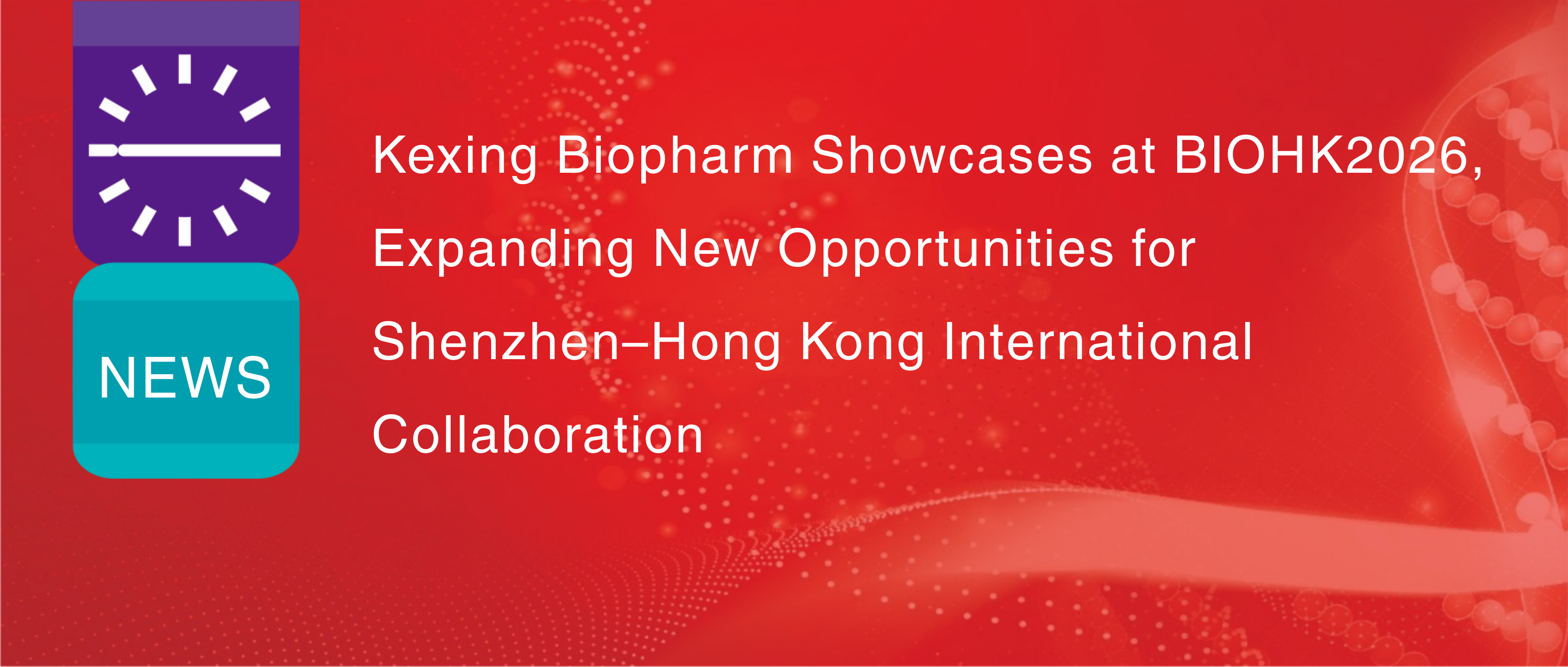 Kexing Biopharm pr&eacute;sente ses produits &agrave; BIOHK2026, ouvrant de nouvelles perspectives pour la collaboration internationale Shenzhen-Hong Kong